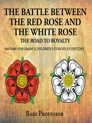 cover image of The Battle Between the Red Rose and the White Rose--The Road to Royalty History 5th Grade--Children's European History